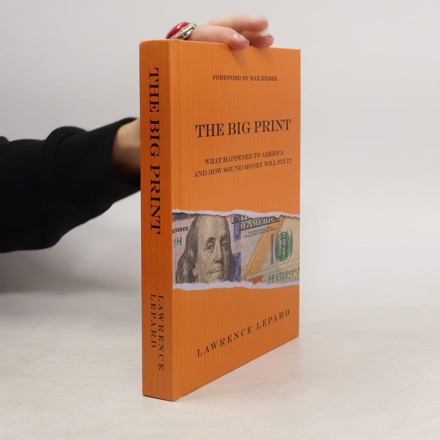 Lawrence Lepard The Big Print: What Happened to America and How Sound Money Will Fix It