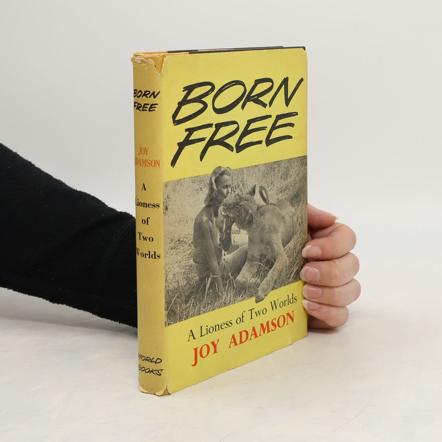 Joy Adamson Born Free. A Lioness of Two Worlds