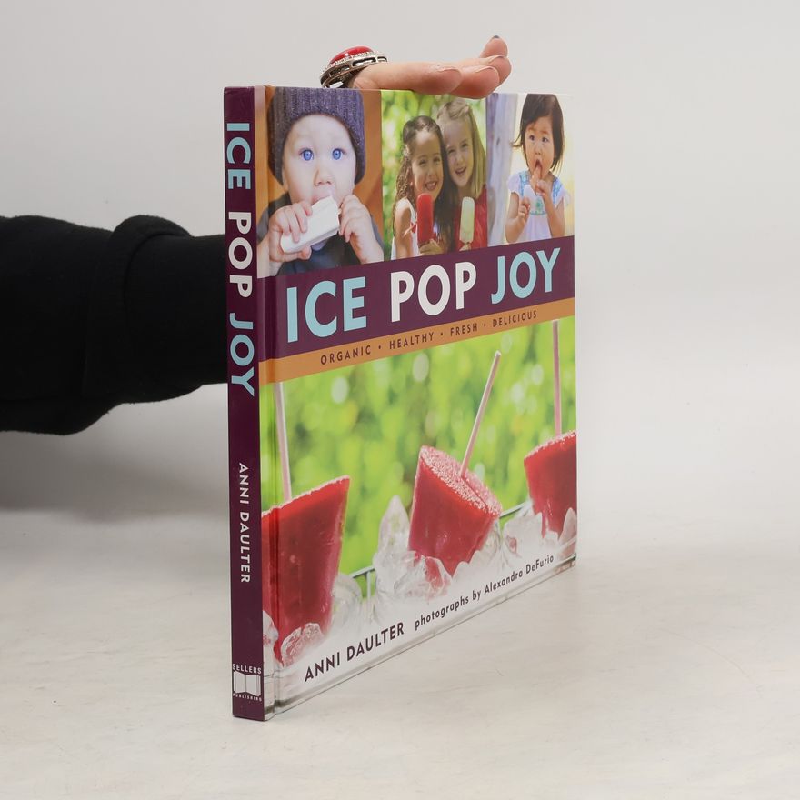 Anni Daulter Ice Pop Joy: Organic, Healthy, Fresh, Delicious