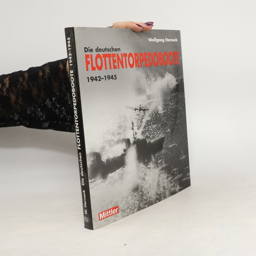 Wolfgang Harnack Die deutschen Flottentorpedoboote von 1942 bis 1945