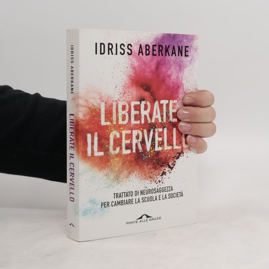 Idriss Aberkane Liberate il cervello. Trattato di neurosaggezza per cambiare la scuola e la società