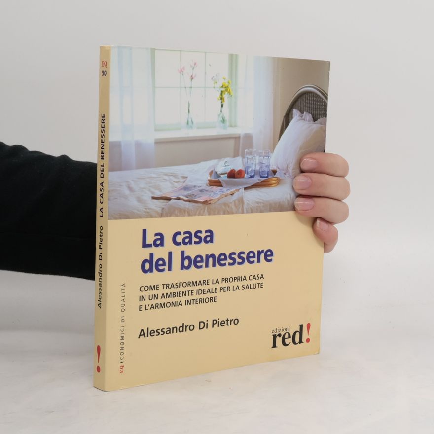 Alessandro Di Pietro La casa del benessere. Come trasformare la propria casa in un ambiente ideale per la salute e l'armonia interiore