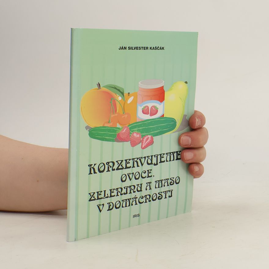 Ján Silvester Kaščák Konzervujeme ovoce, zeleninu a maso v domácnosti