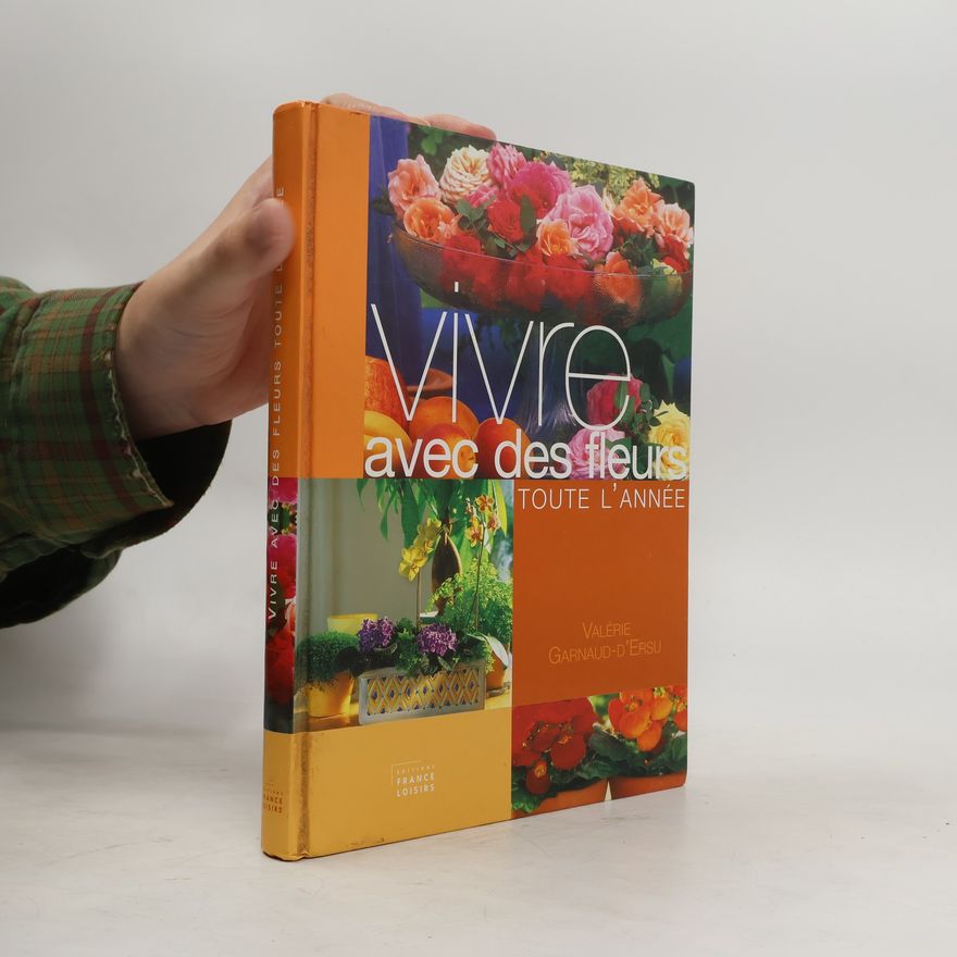 Valérie Garnaud-d'Ersu Vivre avec des fleurs toute l'année