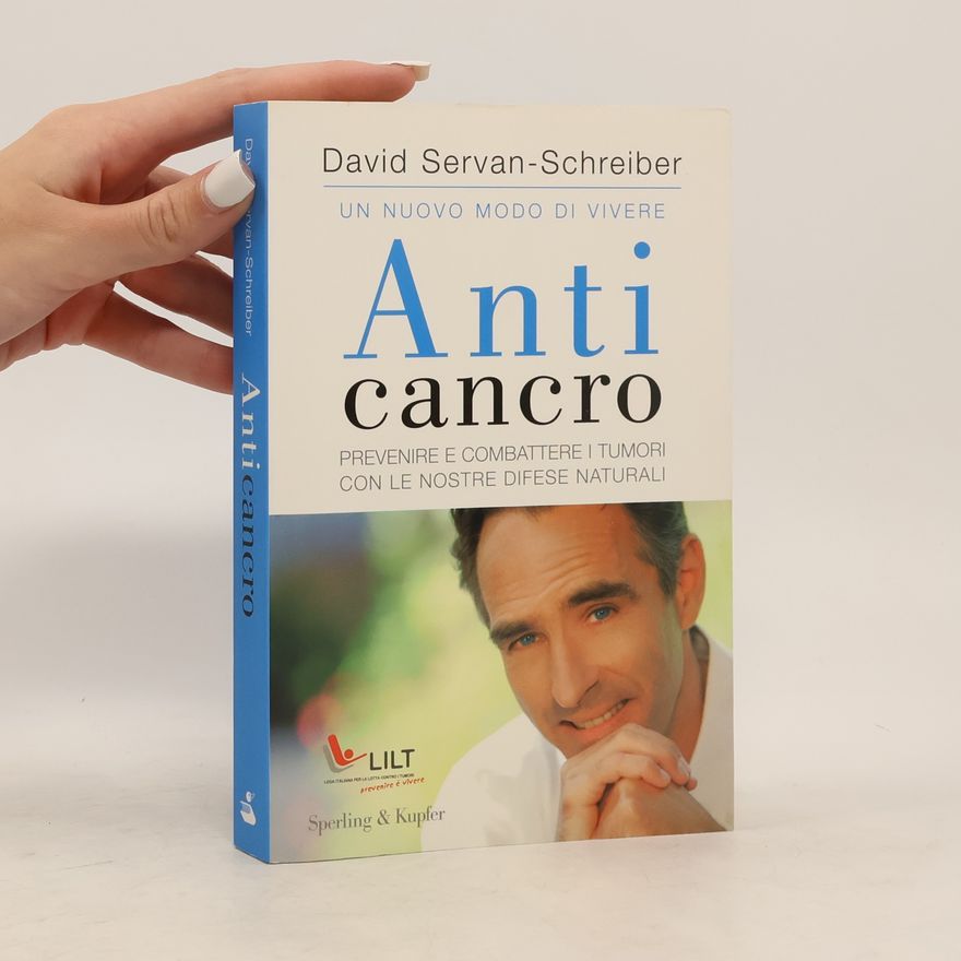David Servan Schreiber Anticancro. Prevenire e combattere i tumori con le nostre difese naturali