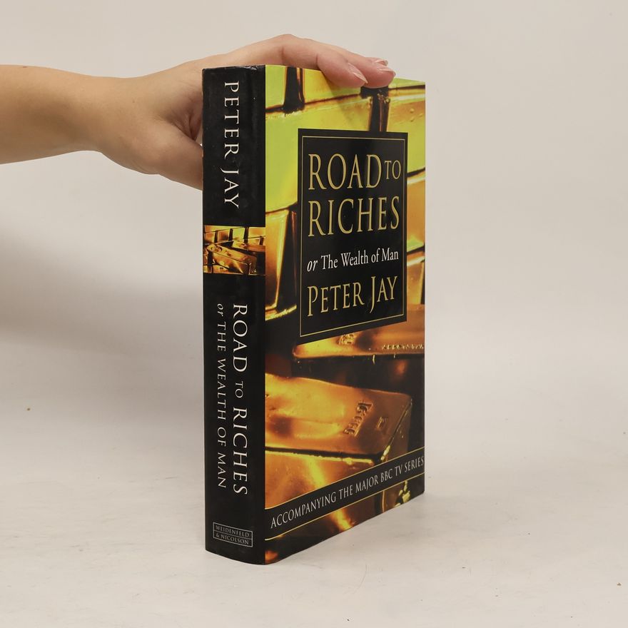 Peter Jay Road to Riches, Or, The Wealth of Man - Accompanying the Major BBC TV Series