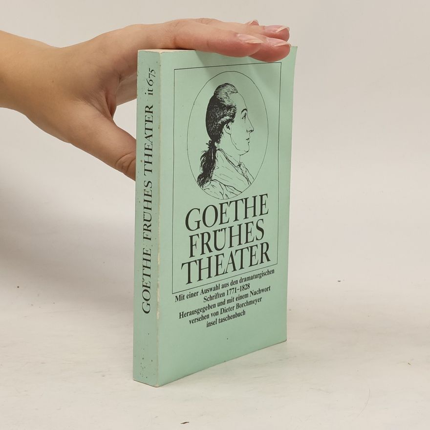 Johann Wolfgang von Goethe Frühes Theater. Mit e. Ausw. aus d. dramaturg. Schriften 1771-1828. Hrsg. u. m. e. Nachw. v. Dieter Borchmeyer