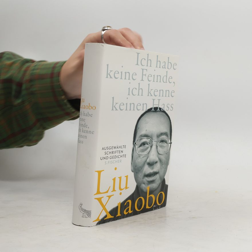 Liu Xiaobo Ich habe keine Feinde, ich kenne keinen Hass