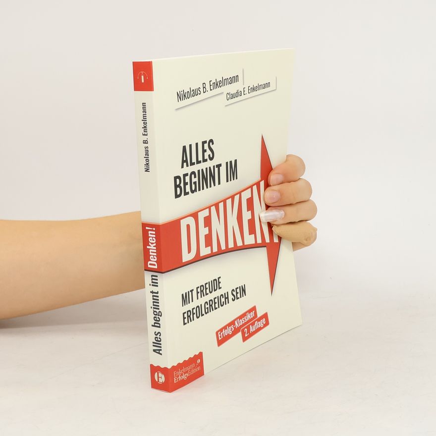 Nikolaus B. Enkelmann Alles beginnt im Denken!. Mit Freude erfolgreich sein