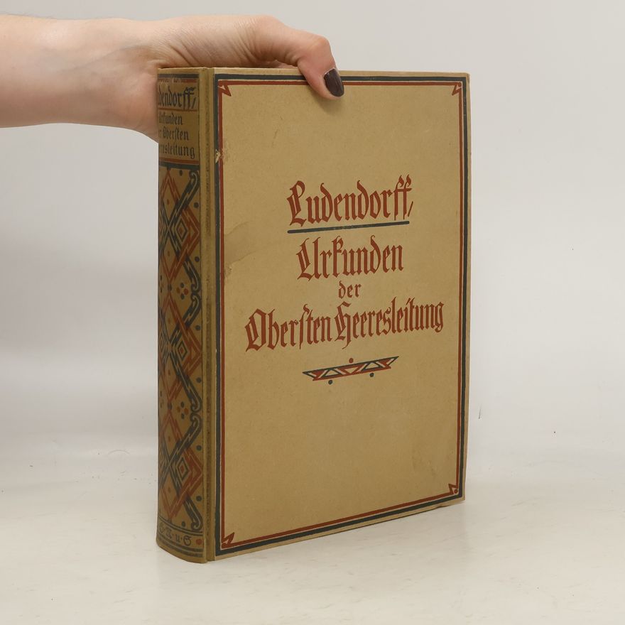 Erich Ludendorff Urkunden der Obersten Heeresleitung über ihre Tätigkeit 1916-18