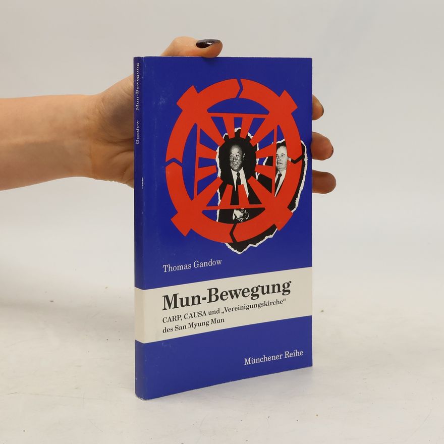 Thomas Gandow Mun-Bewegung. CARP, CAUSA und 'Vereinigungskirche' des San Myung Mun.