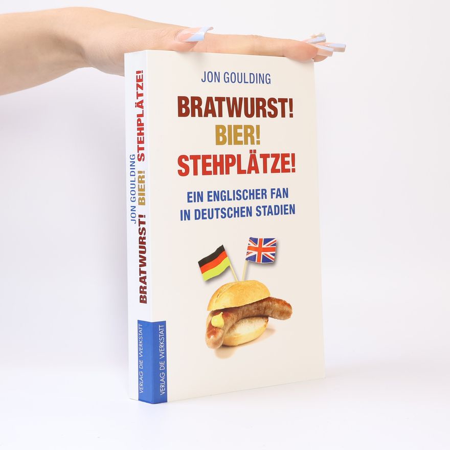 Jon Goulding Bratwurst! Bier! Stehplätze!