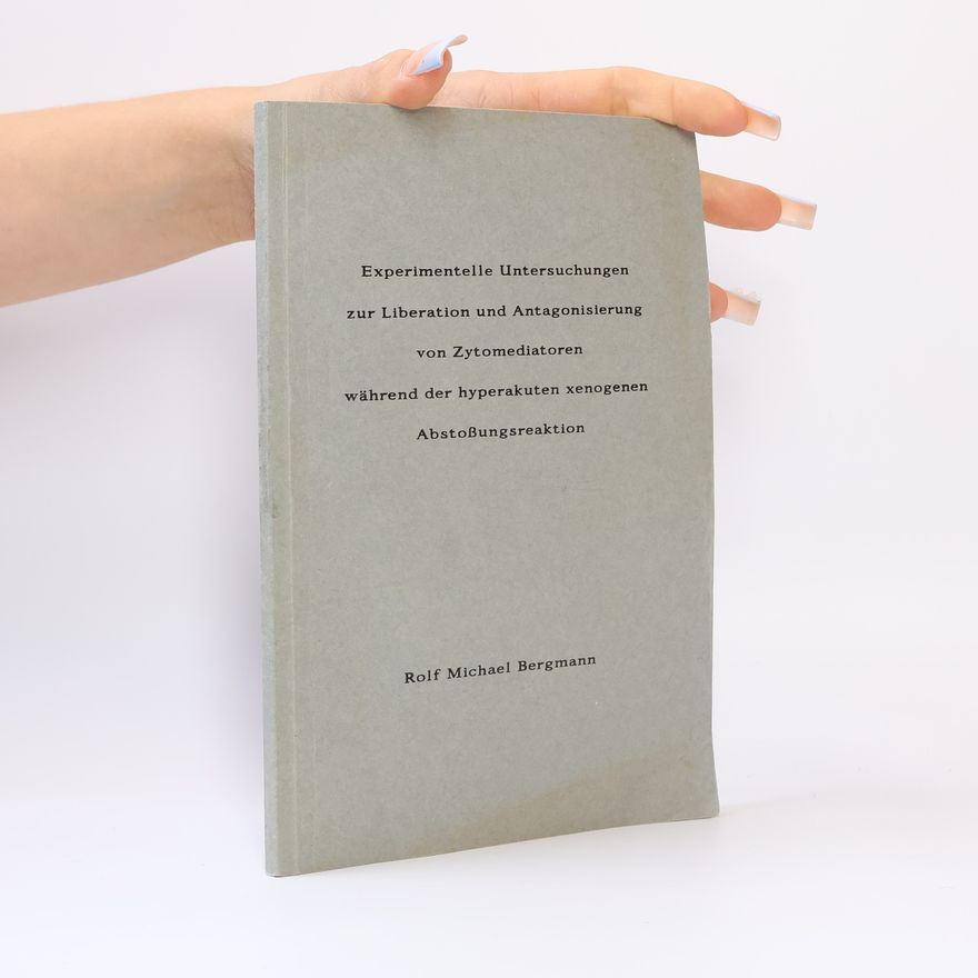 Rolf Michael Bergmann Experimentelle Untersuchungen zur Liberation und Antagonisierung von Zytomediatoren während der hyperakuten xenogenen Abstossungsreaktion