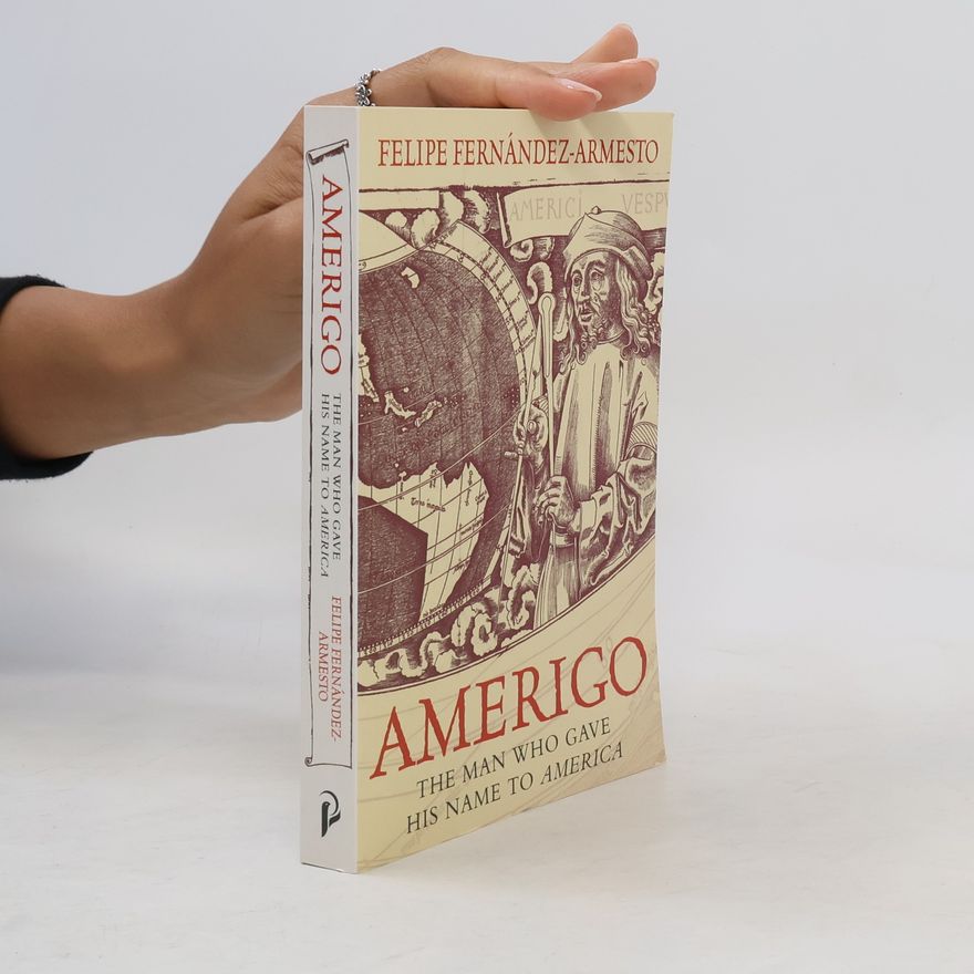 Felipe Fernández-Armesto Amerigo: The Man Who Gave His