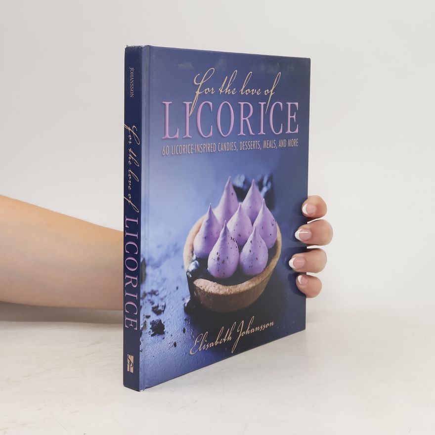 Elisabeth Johansson For the Love of Licorice: 60 Licorice-Inspired Candies, Desserts, Meals, and More