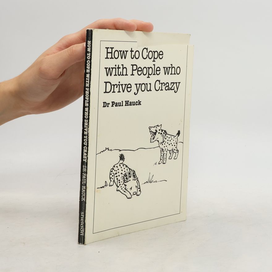 Paul A. Hauck How to Cope With People Who Drive You Crazy