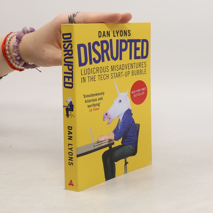 Dan Lyons Disrupted. Ludicrous Misadventure in the Tech Start-up Bubble