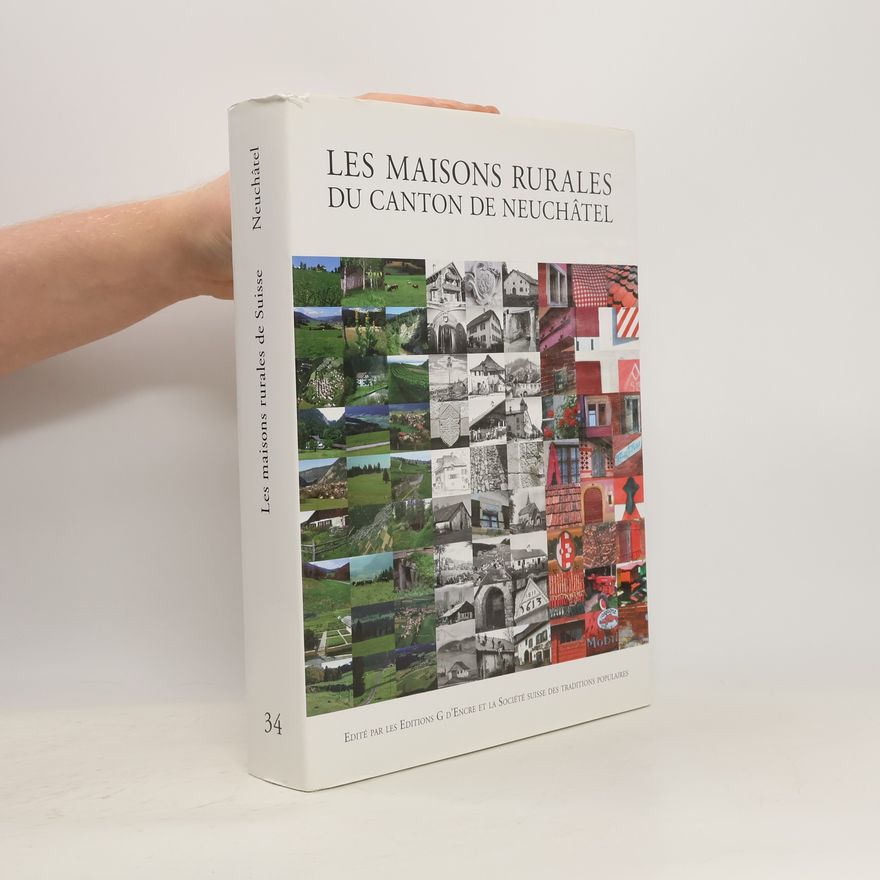 Bernard Boschung Les maisons rurales de Suisse - 34: Les maisons rurales du Canton de Neuchâtel