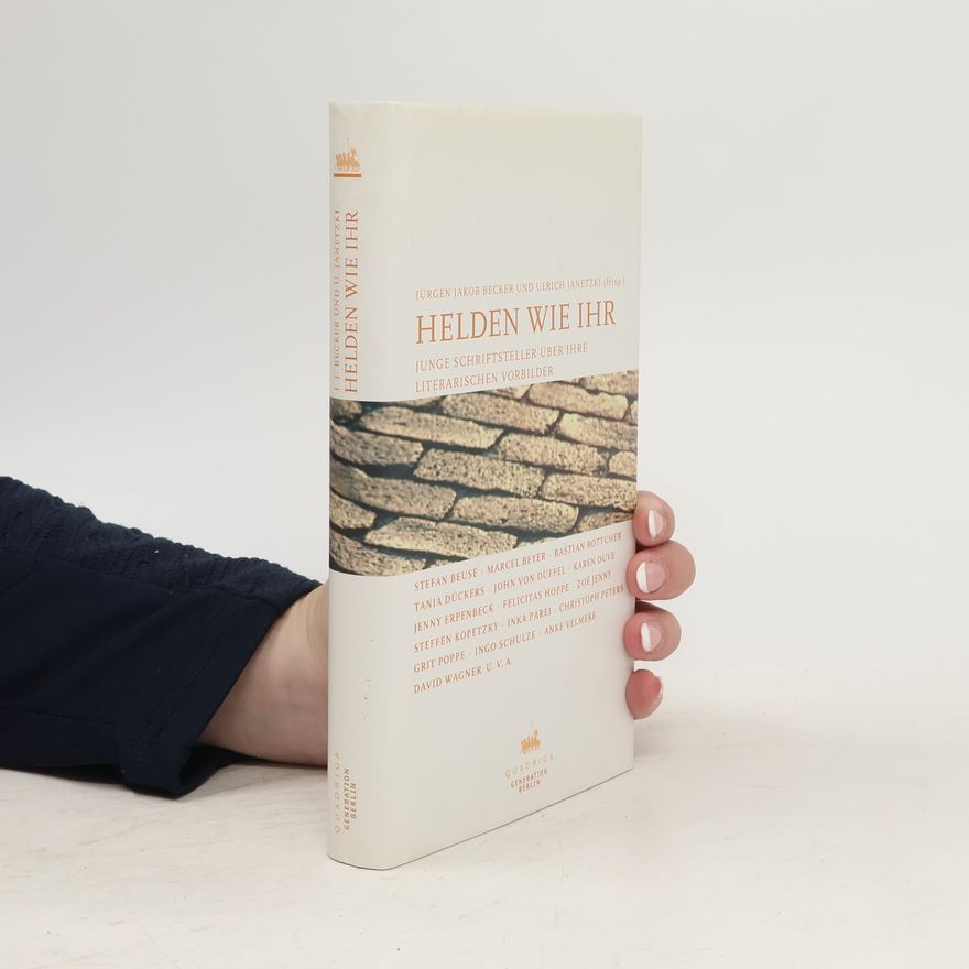 Jürgen Jakob Becker Helden wie ihr : junge Schriftsteller über ihre literarischen Vorbilder