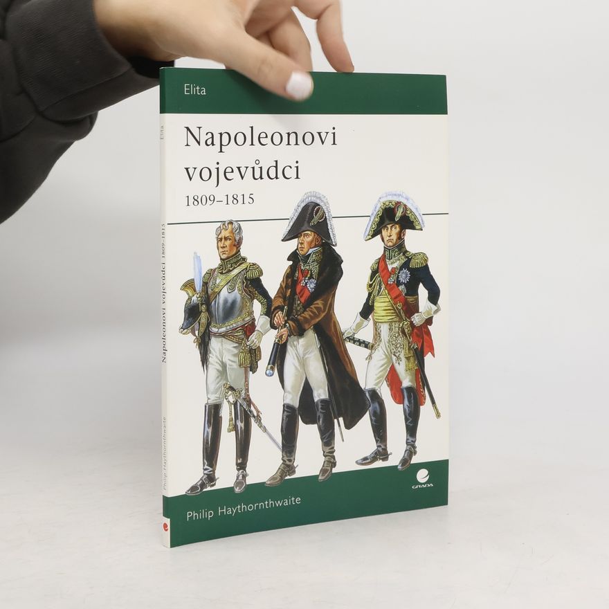 Philip J. Haythornthwaite Napoleonovi vojevůdci 1809-1815