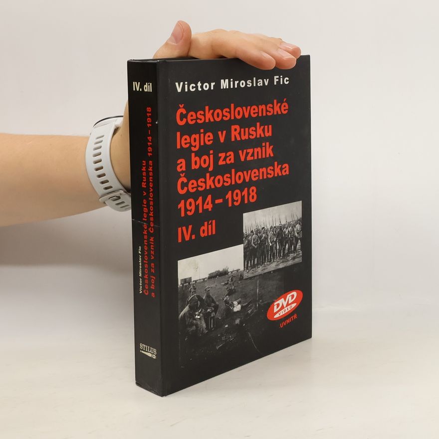 Victor M. Fic Československé legie v Rusku a boj za vznik Československa 1914–1918 IV. díl