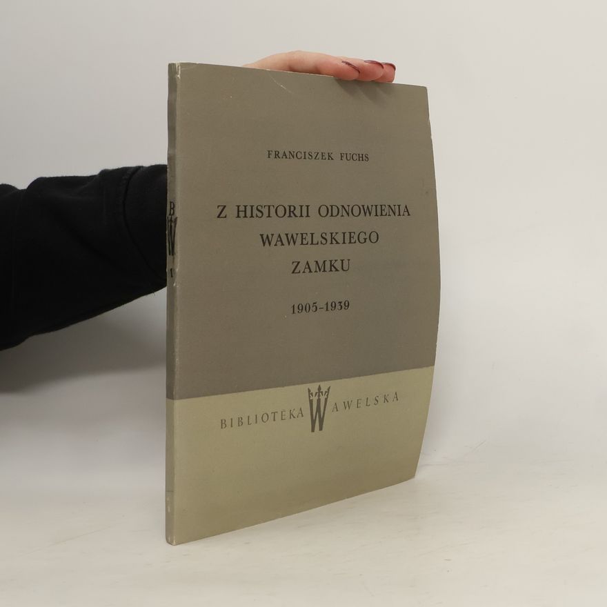 Franciszek Fuchs Z historii odnowienia Wawelskiego Zamku 1905-1939