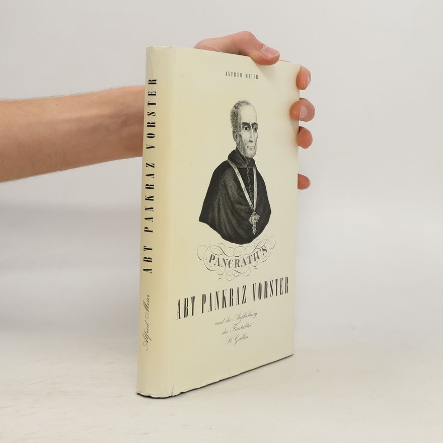 Autorenkollektiv Abt Pankraz Vorster und die Aufhebung der Fürstabtei St. Gallen