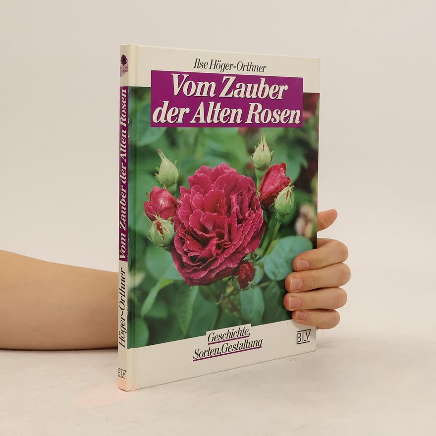 Ilse Höger-Orthner Vom Zauber der alten Rosen