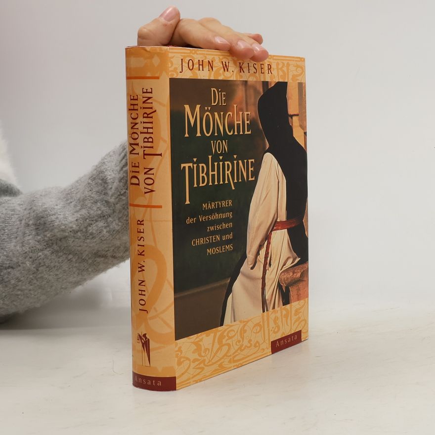 John W. Kiser Die Mönche von Tibhirine. Märtyrer der Versöhnung zwischen Christen und Moslems.