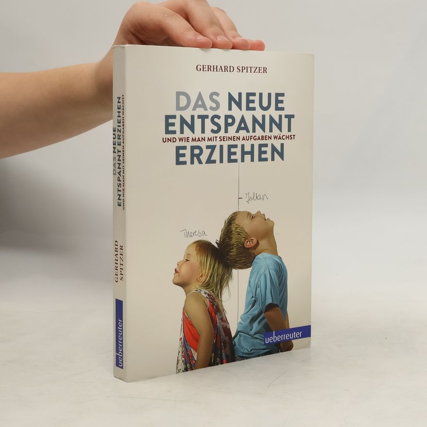 Gerhard Spitzer Das neue Entspannt Erziehen. Und wie man mit seinen Aufgaben wächst