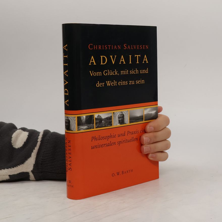 Christian Salvesen ADVAITA. Vom Glück, mit sich und der Welt eins zu sein. Philosophie und Praxis einer universalen spirituellen Lehre