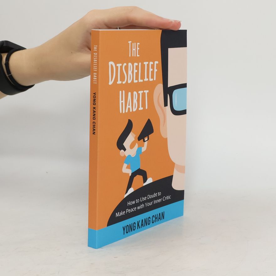 Yong Kang Chan The Disbelief Habit : How to Use Doubt to Make Peace with Your Inner Critic