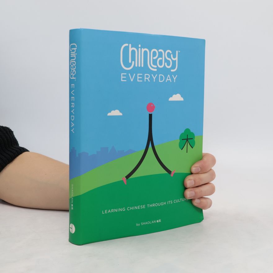 ShaoLan Hsueh Chineasy Everyday: Learning Chinese Through Its Culture