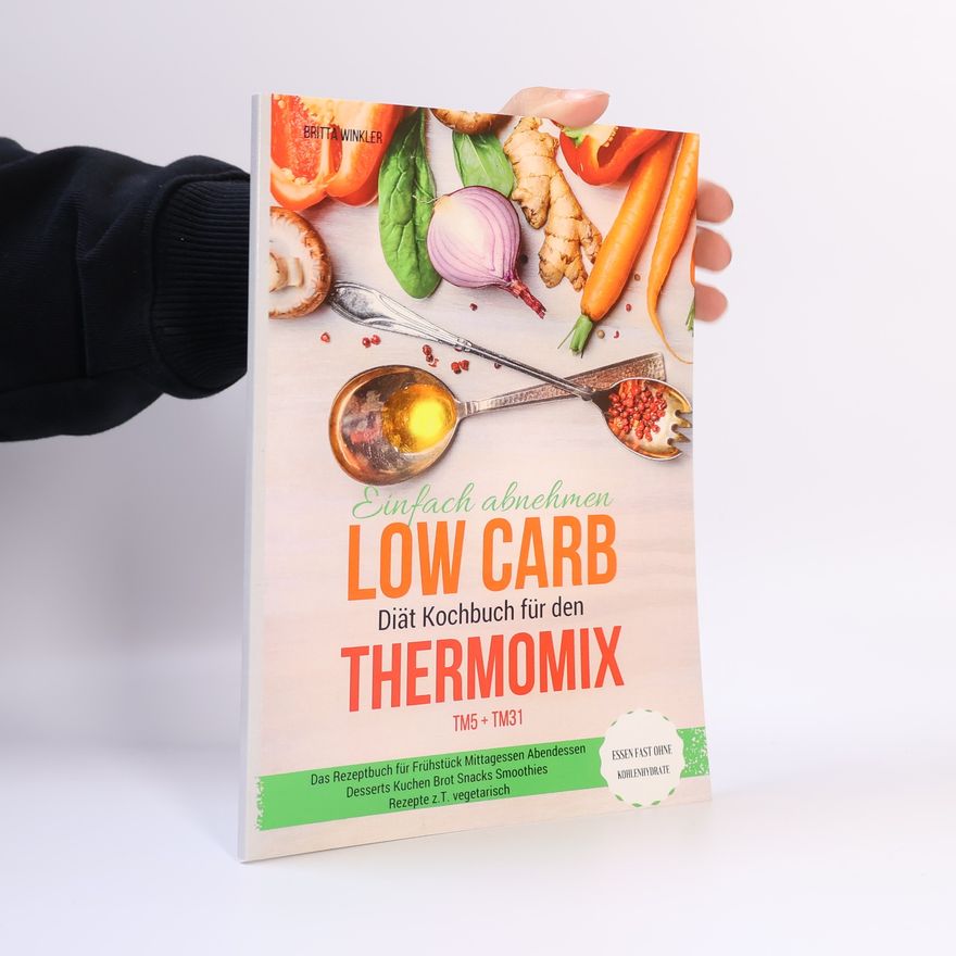 Britta Winkler Einfach abnehmen Low Carb Diät Kochbuch für den Thermomix TM5 + TM31 Essen fast ohne Kohlenhydrate Das Rezeptbuch für Frühstück
