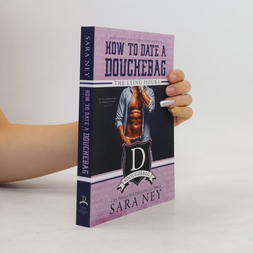 Sara Ney How to Date a Douchebag. The Lying Hours