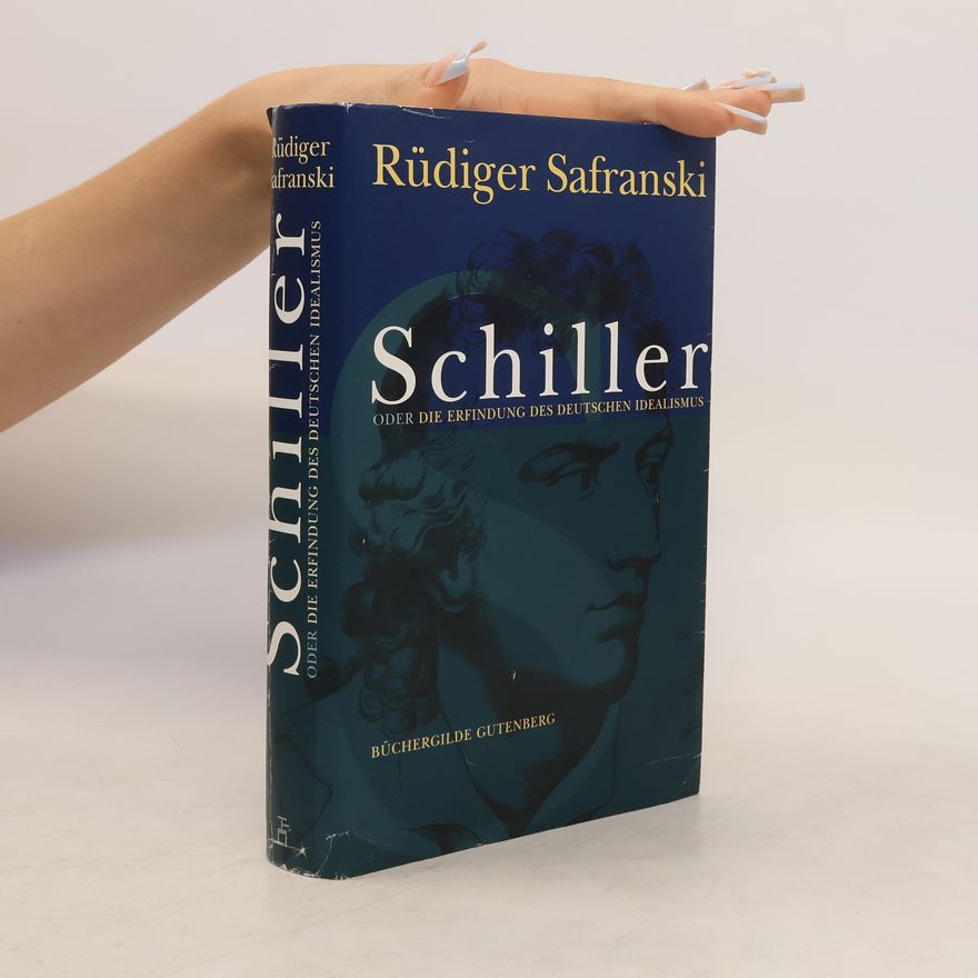 Rüdiger Safranski Friedrich Schiller oder die Erfindung des deutschen Idealismus