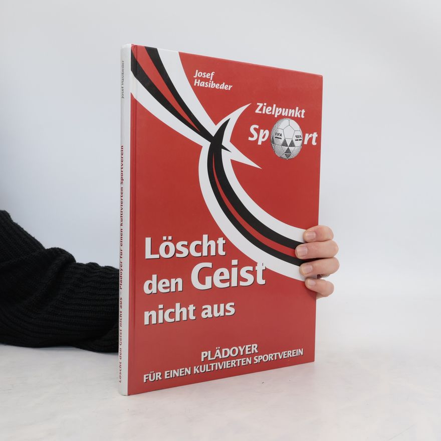 Josef Hasibeder Löscht den Geist nicht aus: Plädoyer für einen kultivierten Sportverein
