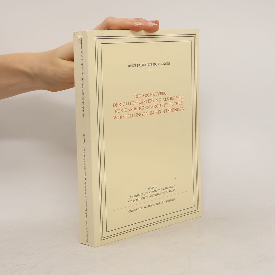 René Pahud de Mortanges Die Archetypik der Gotteslästerung als Beispiel für das Wirken archetypischer Vorstellungen im Rechtsdenken