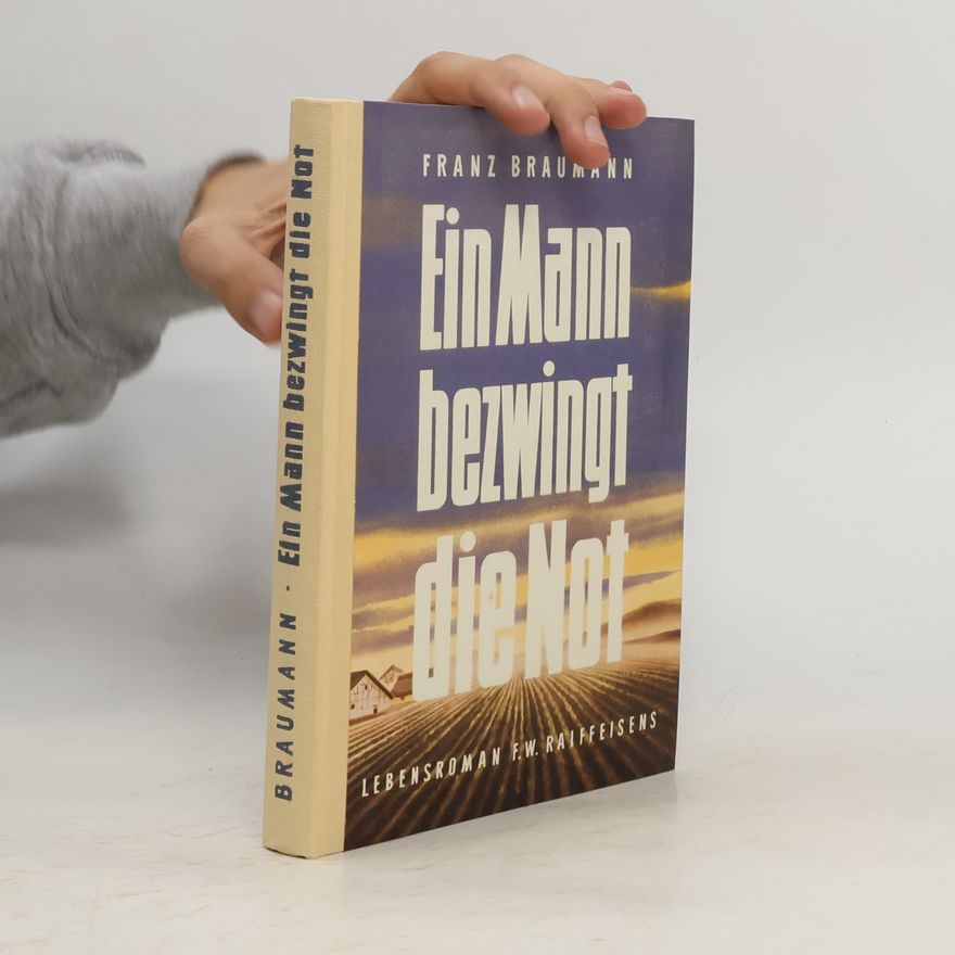 Franz Braumann Ein Mann bezwingt die Not