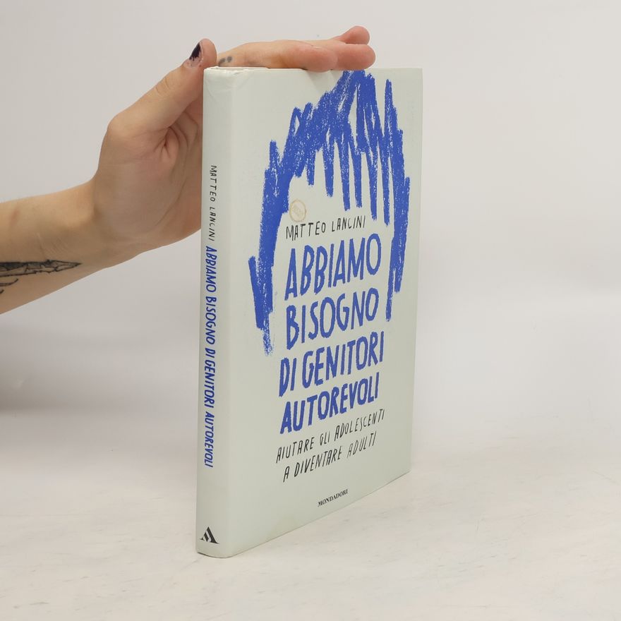 Matteo Lancini Abbiamo bisogno di genitori autorevoli. Aiutare gli adolescenti a diventare adulti