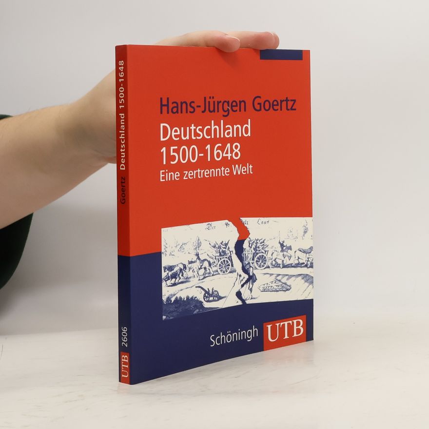 Hans-Jürgen Goertz Deutschland 1500 - 1648: eine zertrennte Welt