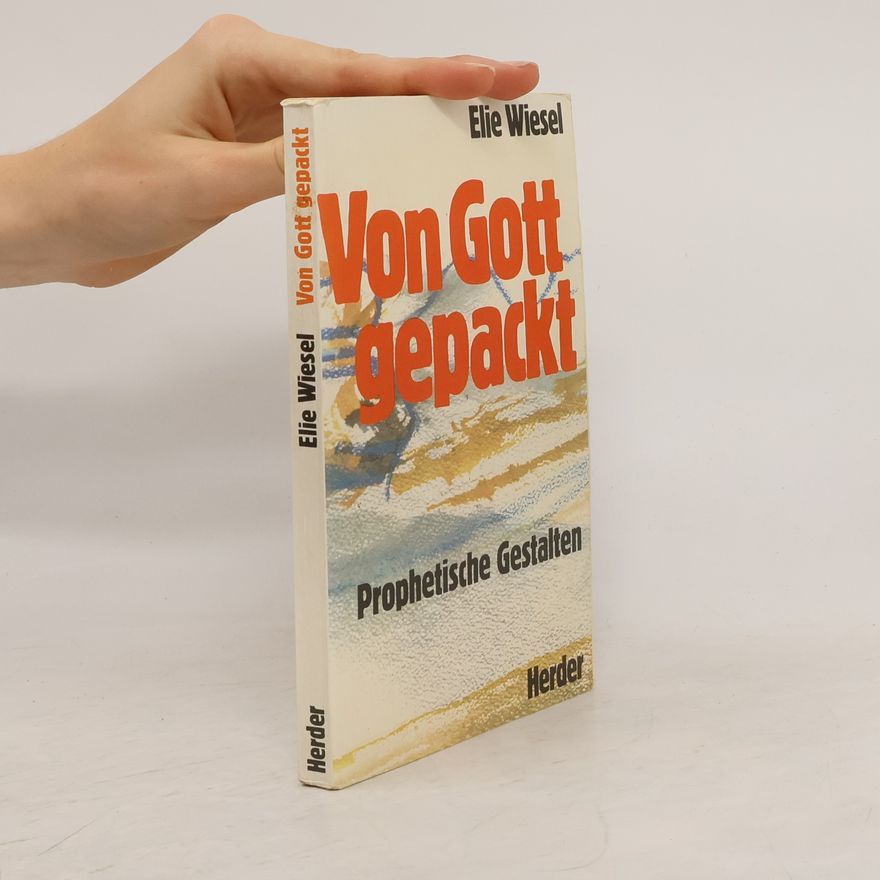 Elie Wiesel Von Gott gepackt. Prophetische Gestalten