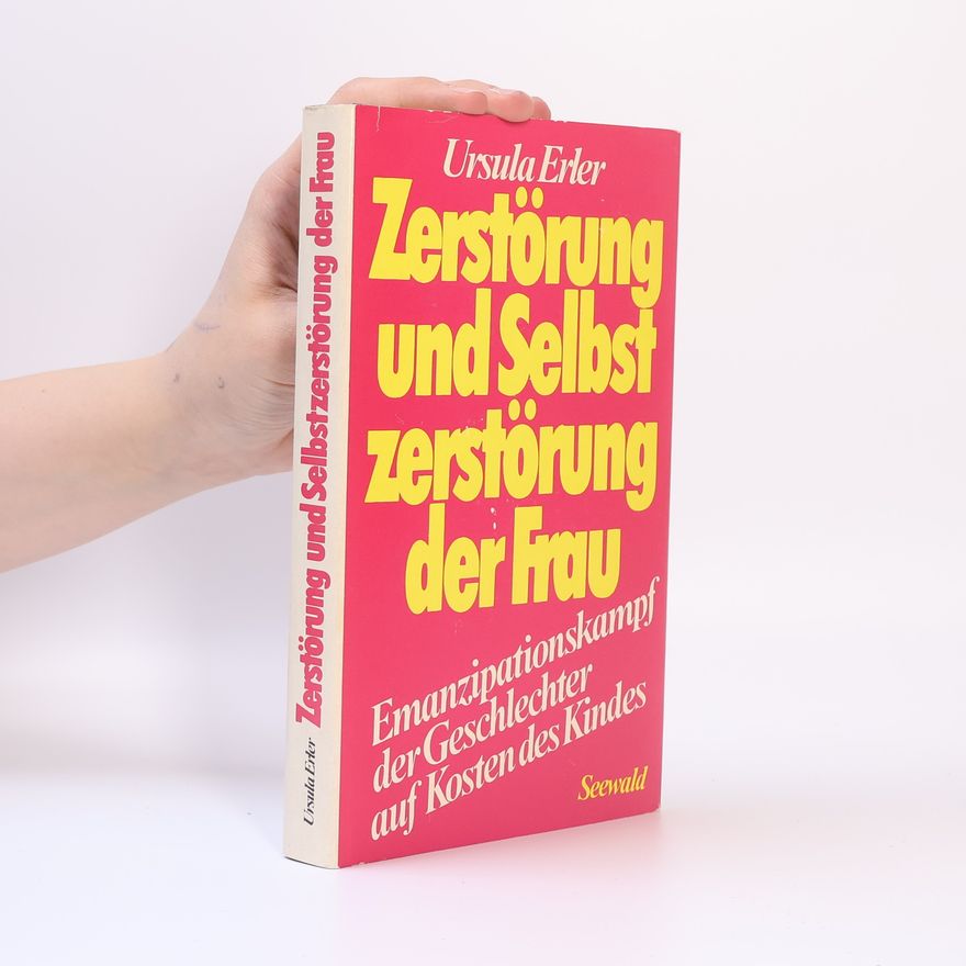 Ursula Erler Zerstörung und Selbstzerstörung der Frau