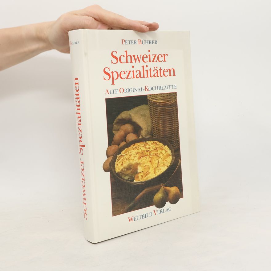 Peter Bührer Schweizer Spezialitäten : alte Orig.-Kochrezepte
