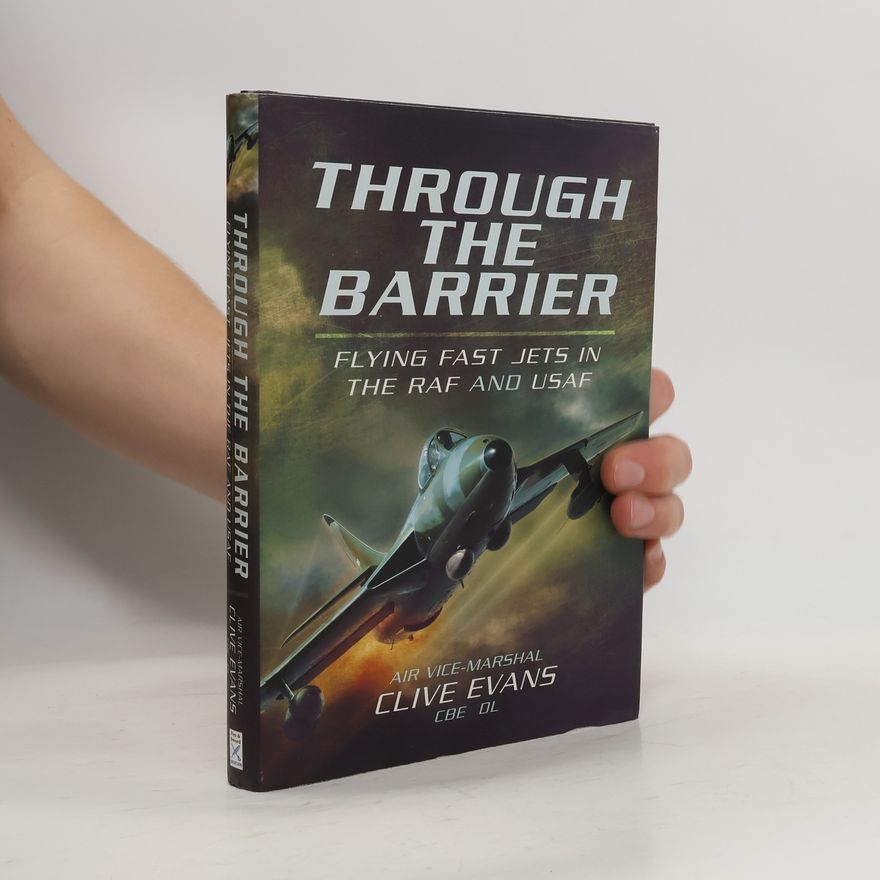 Clive Evans Through the Barrier: Flying Fast Jets in the RAF and USAF