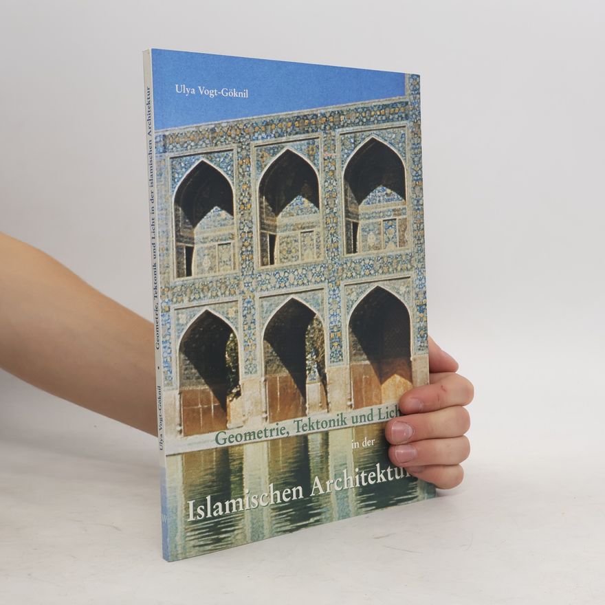 Ulya Vogt-Göknil Geometrie, Tektonik und Licht in der islamischen Architektur