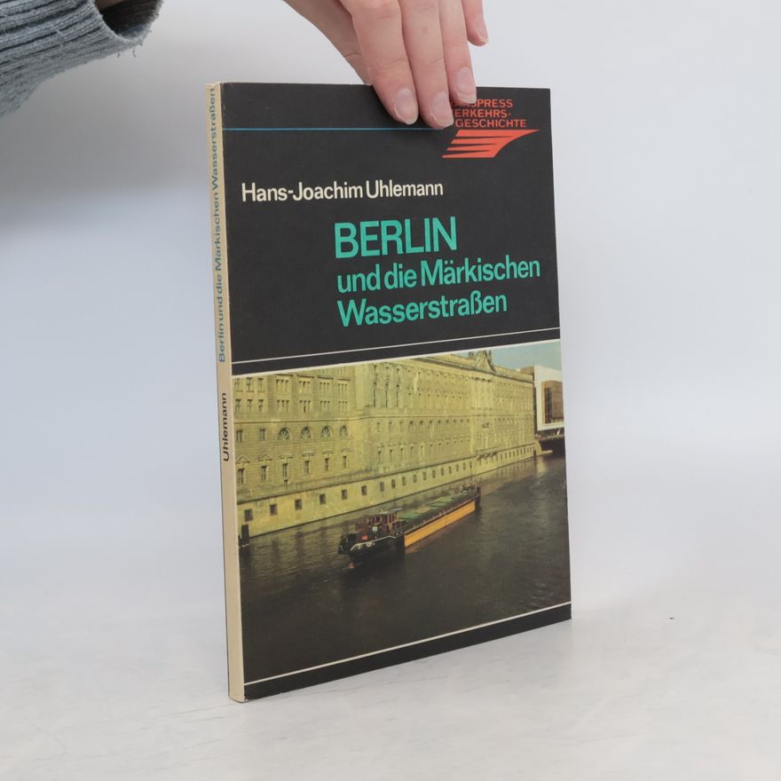 Hans Joachim Uhlemann Berlin und die Märkischen Wasserstrassen