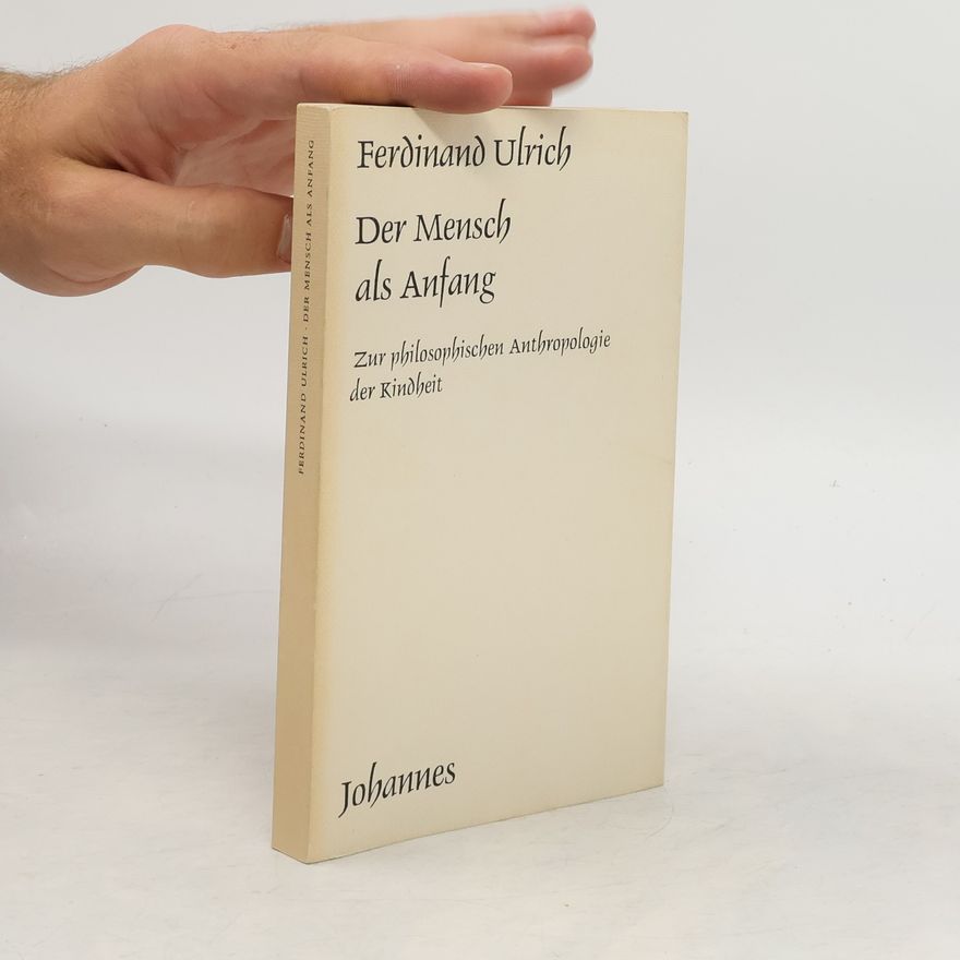 Ferdinand Ulrich Der Mensch als Anfang