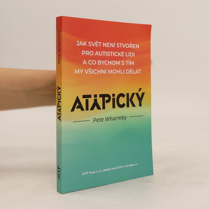 Pete Wharmby Atypický. Jak svět není stvořen pro autistické lidi a co bychom s tím my všichni mohli dělat