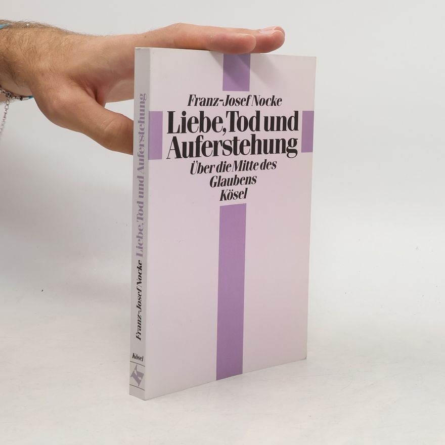 Franz Josef Nocke Liebe, Tod und Auferstehung